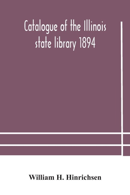 Catalogue Of The Illinois State Library 1894