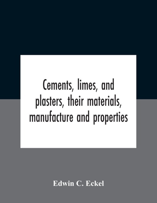 Cements, limes, and plasters, their materials, manufacture and properties