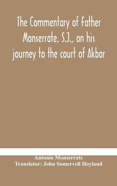 The Commentary Of Father Monserrate, S.J., On His Journey To The Court Of Akbar