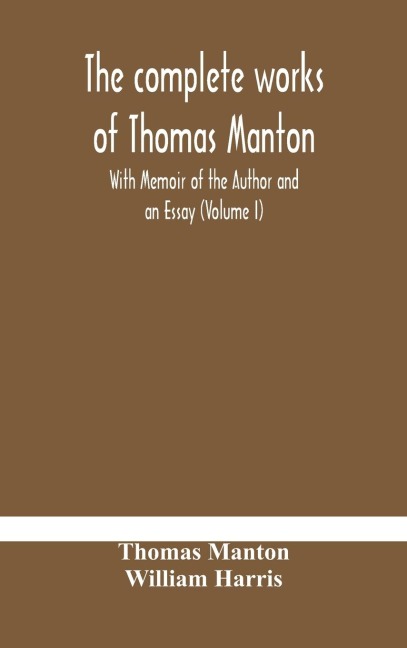 The Complete Works Of Thomas Manton With Memoir Of The Author And An Essay (Volume I)
