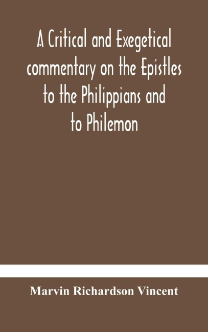 A Critical And Exegetical Commentary On The Epistles To The Philippians And To Philemon