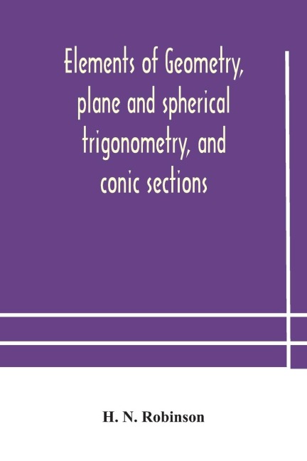 Elements Of Geometry, Plane And Spherical Trigonometry, And Conic Sections