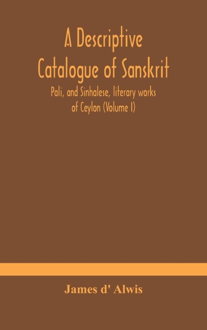 A Descriptive Catalogue Of Sanskrit, Pali, And Sinhalese, Literary Works Of Ceylon (Volume I)