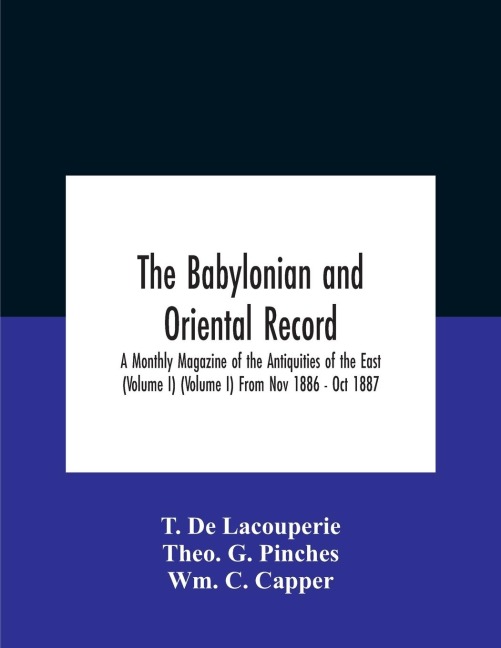 The Babylonian and oriental record; A Monthly Magazine of the Antiquities of the East (Volume I) (Volume I) From Nov 1886 - Oct 1887