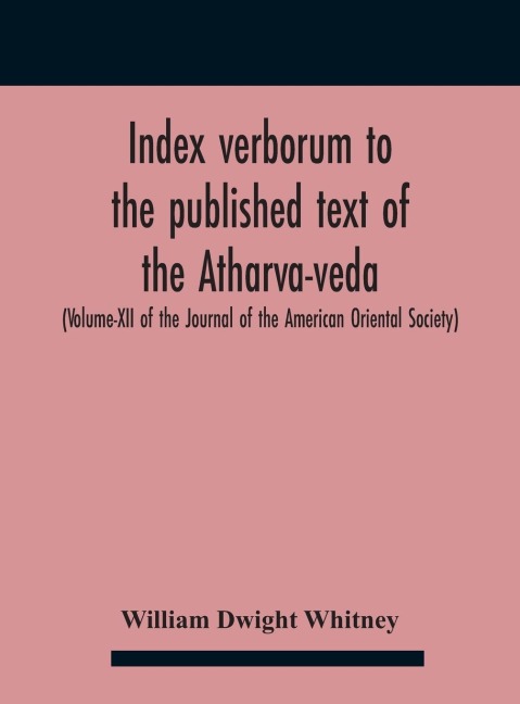 Index Verborum To The Published Text Of The Atharva-Veda (Volume-Xii Of The Journal Of The American Oriental Society)