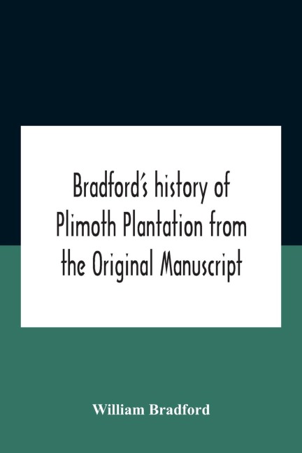 Bradford'S History Of Plimoth Plantation From The Original Manuscript With A Report Of The Proceedings Incident To The Return Of The Return Of The Manuscript To Massachusetts.