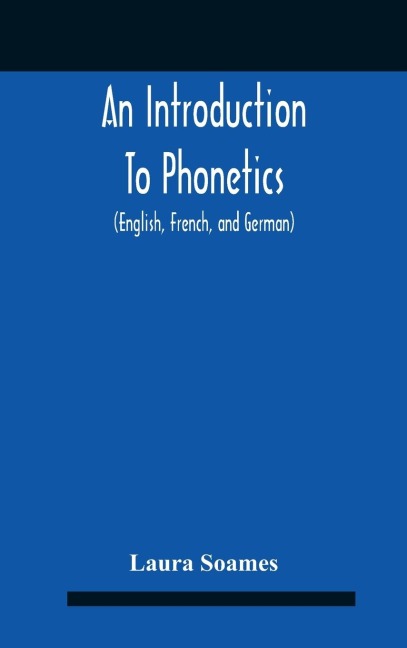 An Introduction To Phonetics (English, French, And German), With Reading Lessons And Exercises With A Preface By Dorothea Beale