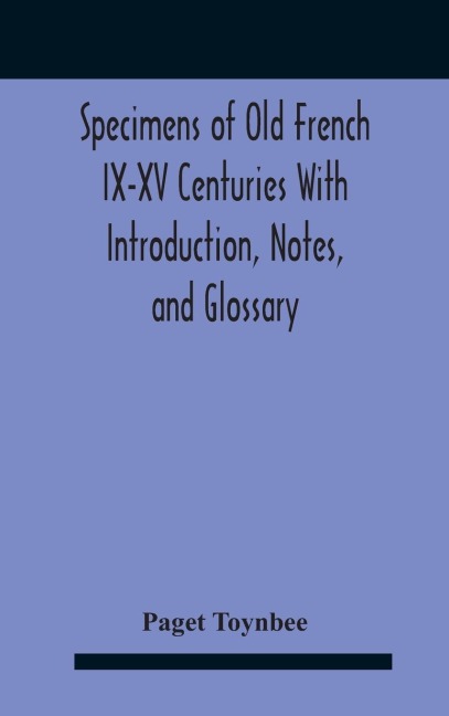 Specimens Of Old French Ix-Xv Centuries With Introduction, Notes, And Glossary