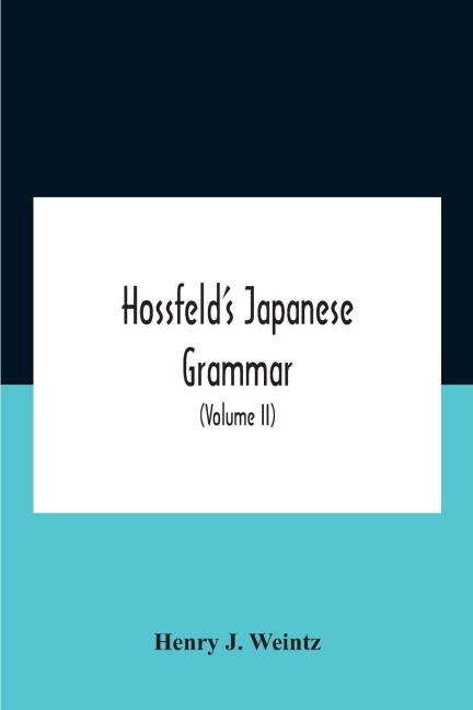 HossfeldS Japanese Grammar, Comprising A Manual Of The Spoken Language In The Roman Character, Together With Dialogues On Several Subjects And Two Vocabularies Of Useful Words; And Appendix (Volume Ii)