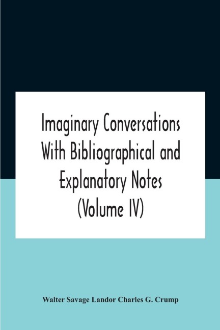 Imaginary Conversations With Bibliographical And Explanatory Notes  (Volume Iv)