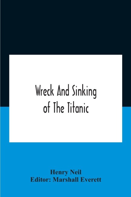 Wreck And Sinking Of The Titanic; The Ocean'S Greatest Disaster A Graphic And Thrilling Account Of The Sinking Of The Greatest Floating Palace Ever Built Carrying Down To Watery Graves More Than 1,500 Souls Giving Exciting Escapes From Death And Acts Of H