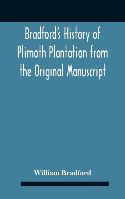 BradfordS History Of Plimoth Plantation From The Original Manuscript With A Report Of The Proceedings Incident To The Return Of The Return Of The Manuscript To Massachusetts.