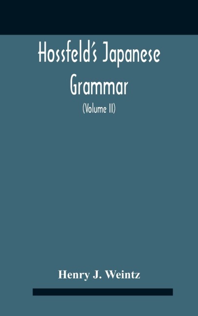 HossfeldS Japanese Grammar, Comprising A Manual Of The Spoken Language In The Roman Character, Together With Dialogues On Several Subjects And Two Vocabularies Of Useful Words; And Appendix (Volume Ii)