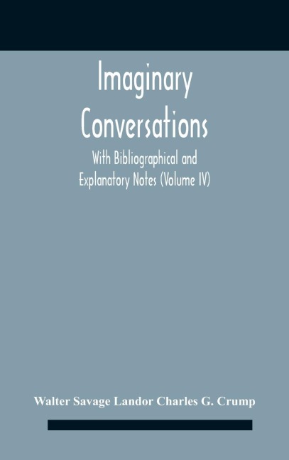 Imaginary Conversations With Bibliographical And Explanatory Notes  (Volume Iv)