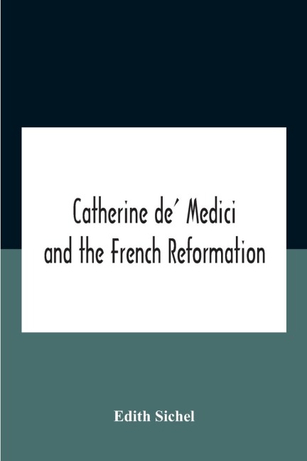 Catherine De Medici And The French Reformation
