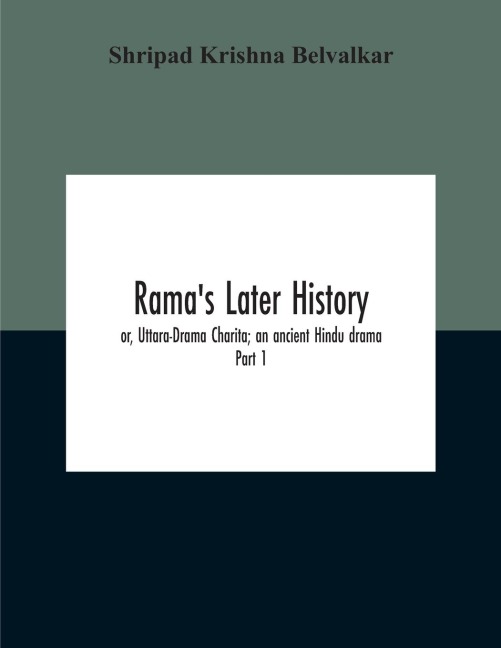 RamaS Later History; Or, Uttara-Drama Charita; An Ancient Hindu Drama. Critically Edited In The Original Sanskrit And Prakrit With An Introd. And English Translation And Notes And Variants, Etc. Part 1: Introduction And Translation