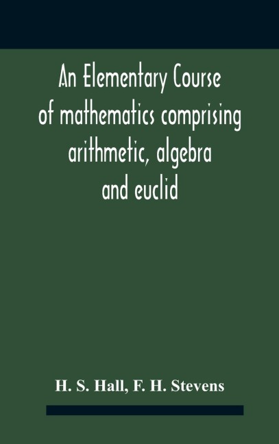 An Elementary Course Of Mathematics Comprising Arithmetic, Algebra And Euclid