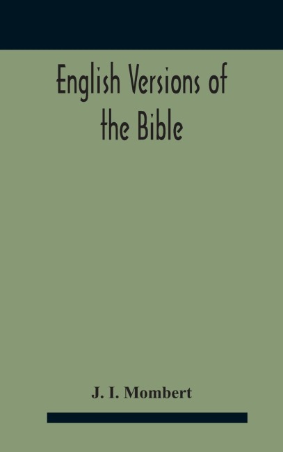 English Versions Of The Bible: A Hand-Book : With Copious Examples Illustrating The Ancestry And Relationship Of The Several Versions, And Comparative Tables