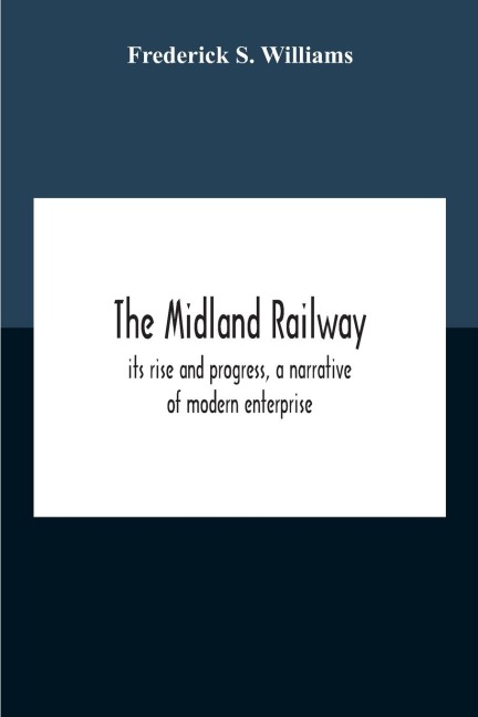 The Midland Railway, Its Rise And Progress, A Narrative Of Modern Enterprise