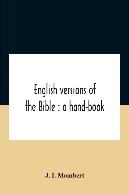 English Versions Of The Bible: A Hand-Book : With Copious Examples Illustrating The Ancestry And Relationship Of The Several Versions, And Comparative Tables