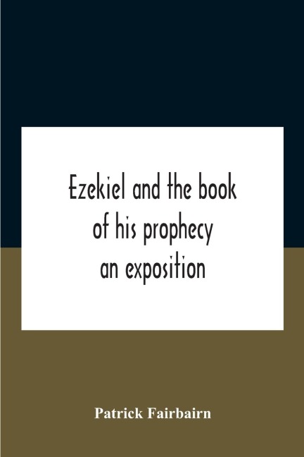 Ezekiel And The Book Of His Prophecy: An Exposition