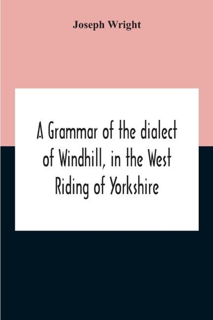 A Grammar Of The Dialect Of Windhill, In The West Riding Of Yorkshire