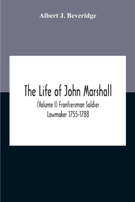 The Life Of John Marshall (Volume I) Frontiersman Soldier Lawmaker 1755-1788