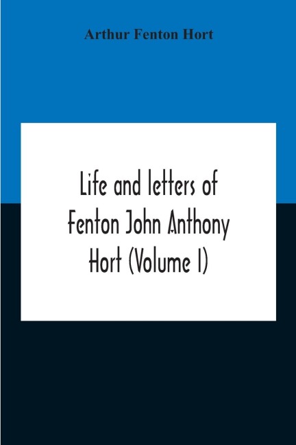 Life And Letters Of Fenton John Anthony Hort (Volume I)