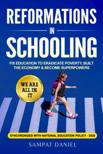 Reformations in Schooling Fix Education to Eradicate Poverty, Build the Economy and Become Superpowers. We are All in It. SYNCHRONIZED WITH NEP-2020