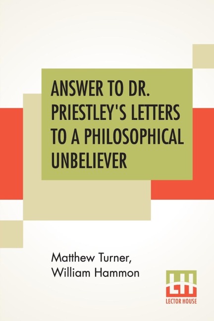 Answer To Dr. Priestleys Letters To A Philosophical Unbeliever: Part I.