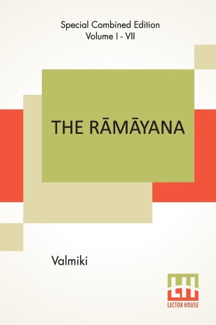 The R¿m¿yana (Complete): Complete Edition Of Seven Volumes, Vol. I - VII.; B¿la K¿ndam, Ayodhy¿ K¿ndam, ¿ranya K¿ndam, Kishkindh¿ K¿ndam, Sundara K¿ndam, Yuddha K¿ndam, Uttarak¿ndam. Translated Into English Prose From The Original Sanskrit Of Valmiki. Edi