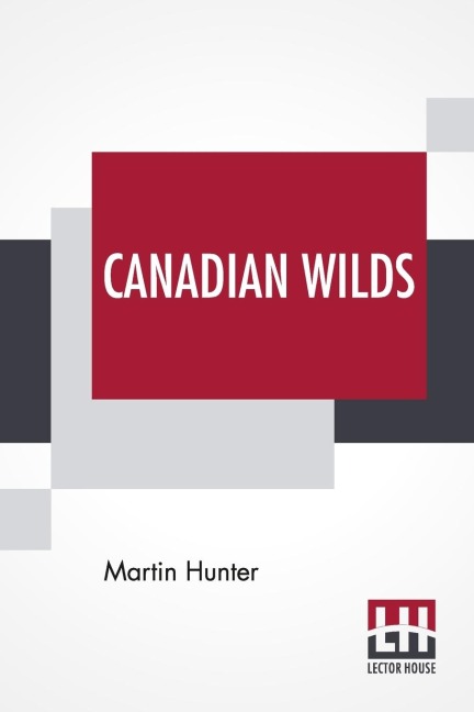 Canadian Wilds: Tells About The Hudsons Bay Company, Northern Indians And Their Modes Of Hunting, Trapping, Etc.