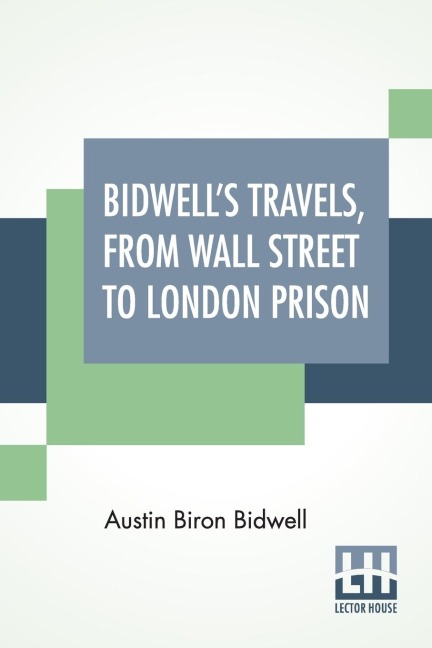 Bidwells Travels, From Wall Street To London Prison: Fifteen Years In Solitude.