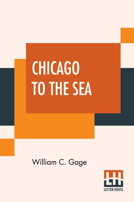 Chicago To The Sea: Eastern Excursionist; A Complete Guide To The Principal Eastern Summer Resorts. Including Niagara Falls, The White Mountains, Saint Lawrence And Saguenay Rivers, Montreal And Quebec, The New England Sea Beaches, Etc., And How And When