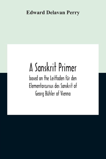 A Sanskrit Primer; Based On The Leitfaden Für Den Elementarcursus Des Sanskrit Of Georg Bühler Of Vienna