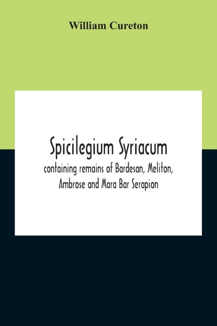 Spicilegium Syriacum: Containing Remains Of Bardesan, Meliton, Ambrose And Mara Bar Serapion