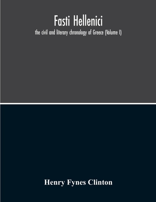 Fasti Hellenici: The Civil And Literary Chronology Of Greece (Volume I)