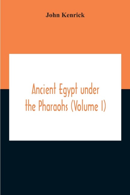 Ancient Egypt Under The Pharaohs (Volume I)