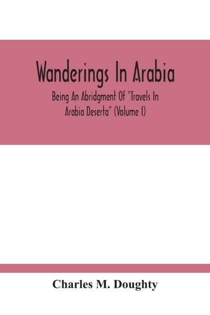 Wanderings In Arabia: Being An Abridgment Of Travels In Arabia Deserta (Volume I)