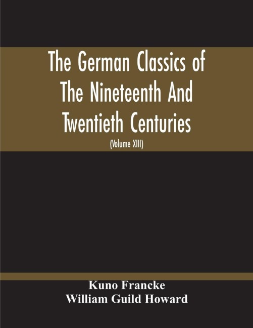 The German Classics Of The Nineteenth And Twentieth Centuries: Masterpieces Of German Literature Translated Into English (Volume Xiii)