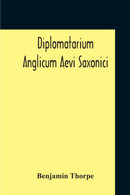 Diplomatarium Anglicum Aevi Saxonici: A Collection Of English Charters, From The Reign Of King Aethelberht Of Kent To That Of William The Conqueror Containing I. Miscellaneous Charters Ii. Wills  Iii. Guilds Iv. Manumissions And Acquittances With A Trans