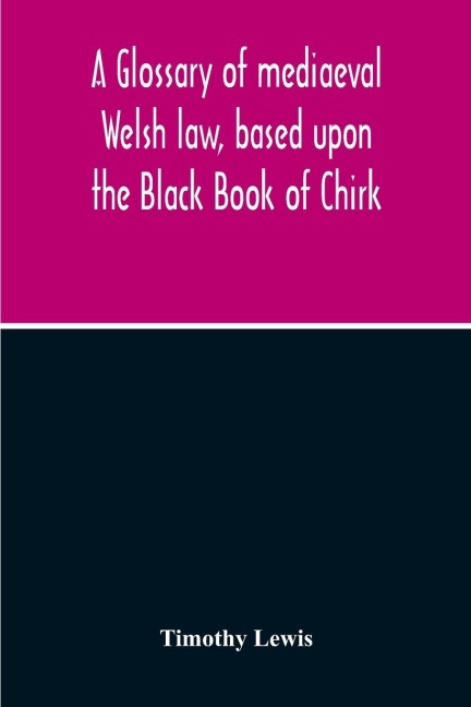 A Glossary Of Mediaeval Welsh Law, Based Upon The Black Book Of Chirk