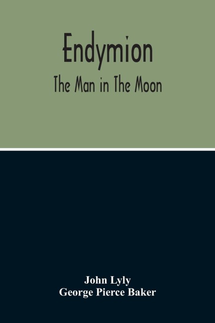 Endymion: The Man In The Moon : Played Before The QueenS Majesty At Greenwich On Candlemas Day, At Night, By The Children Of PaulS