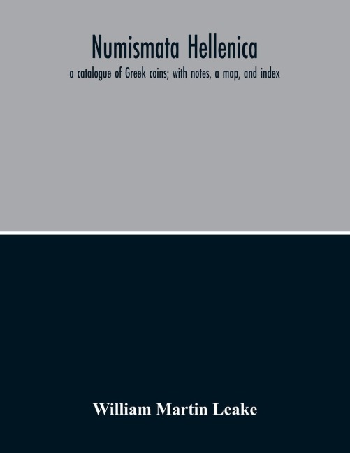 Numismata Hellenica: A Catalogue Of Greek Coins; With Notes, A Map, And Index
