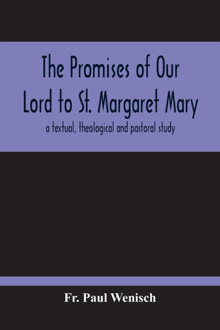 The Promises Of Our Lord To St. Margaret Mary: A Textual, Theological And Pastoral Study