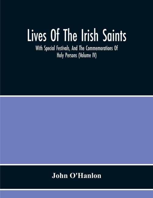 Lives Of The Irish Saints: With Special Festivals, And The Commemorations Of Holy Persons (Volume Iv)