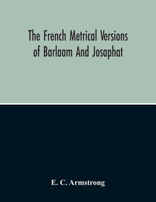 The French Metrical Versions Of Barlaam And Josaphat: With Especial Reference To The Termination In Gui De Cambra