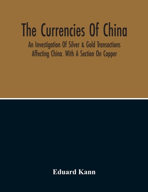 The Currencies Of China; An Investigation Of Silver & Gold Transactions Affecting China. With A Section On Copper