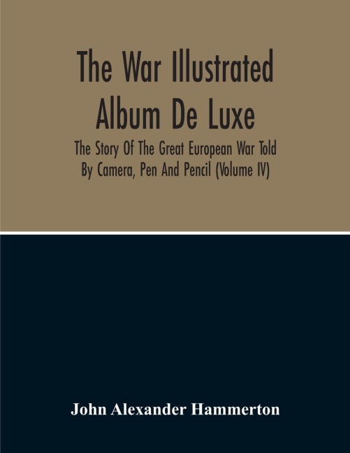 The War Illustrated Album De Luxe; The Story Of The Great European War Told By Camera, Pen And Pencil (Volume Iv)