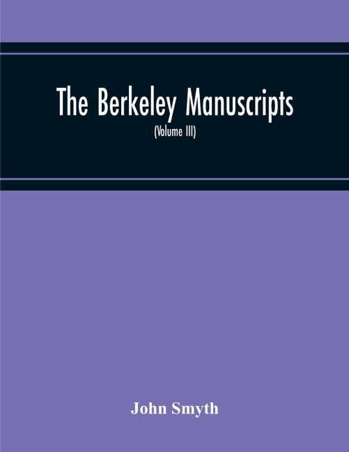 The Berkeley Manuscripts. The Lives Of The Berkeleys, Lords Of The Honour, Castle And Manor Of Berkeley, In The County Of Gloucester, From 1066 To 1618 (Volume Iii)